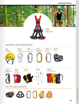 K82008Z
CONECTOR
PEQUEÑO
con bloqueo automático
K82008Z
MAILLON PEQUEÑO
OV
AL
maillon de acero
RK803BB00
POLEA
TANDEM
K9000BB03
PORTER
portaherramientas
de plástico
S9000YY35
GEAR BAG
bolsa resistente al agua
W2200W100
LANYARD „I“
C0012YB
FALCONER
FULL
SET DE EVACUACIÓN
MATERIAL RECOMENDADO
W0050
TARZAN
arnés completo
W9600
FLASH
INDUSTRY
casco de trabajo
K0122EE07
OXY triple cierre
mosquetón de
aleación ligera
K4241Z005
CONECTOR OV
AL
DE ACERO
triple cierre
C0053RW
BOTIQUÍN
PRIMEROS
AUXILIOS
(sin contenido)
Servicios
&
Actividades
179
INFORMACIÓN TÉCNICA
 