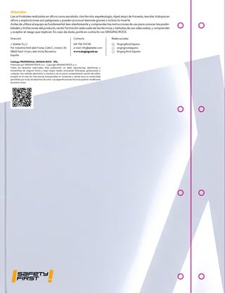 Atención:
Las actividades realizadas en altura como escalada, vías ferrata, espeleología, rápel, esquí de travesía, rescate, trabajos en
altura y exploraciones son peligrosas y pueden provocar lesiones graves o incluso la muerte.
Antes de utilizar el equipo es fundamental: leer atentamente y comprender las instrucciones de uso para conocer las posibi-
lidades y limitaciones del producto, recibir formación adecuada de las técnicas y métodos de uso adecuados, y comprender
y aceptar el riesgo que implican. En caso de duda, ponte en contacto con SINGING ROCK.
Redes sociales:
SingingRock.Espana
singingrockespana
Singing Rock España
Catálogo PROFESIONAL SINGING ROCK - EPIs
Publicado por: SINGING ROCK s.r.o. · Copyright SINGING ROCK s.r.o.
Todos los derechos reservados. Esta publicación no debe reproducirse, distribuirse o
transmitirse de ninguna forma y bajo ningún medio, incluyendo fotocopias, grabaciones o
cualquier otro método electrónico o mecánico, sin el previo consentimiento escrito del editor,
excepto en el caso de citas breves incorporadas en revisiones y ciertos usos no comerciales
permitidos por la ley de derechos de autor. Las especificaciones técnicas podrían modificarse
sin previo aviso.
Dirección:
J. Esteller S.L.U
Pol. Industrial Molí dels Frares, Calle C, número 34.
08620 Sant Vicenç dels Horts, Barcelona
España
Contacto:
telf. 936 724 510
e-mail: info@esteller.com
www.singingrock.es
 