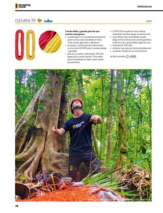 DINÁMICAS
Cuerda doble y gemela para los que
cuentan cada gramo.
•	 cuerda ligera con excelentes parámetros
para muchos usos: escalada en hielo,
rutas mixtas, glaciares o alpinismo
•	 probada y certificada de conformidad
con la norma EN 892 para cuerdas dobles
y gemelas
•	 gracias a nuestro tratamiento TEFLON
especial, la cuerda Gemini 7.9 es ideal
para la escalada en hielo o para ascen-
sos extremos
•	 el TEFLON se aplica en las cuerdas
mediante nanotecnología revolucionaria
•	 si se utilizan dos, el escalador puede
elegir entre la técnica de cuerda gemela o
la técnica de cuerda doble, según el caso
•	 tratamiento TEFLON
•	 extremo marcado por termotransferencia
•	 acabado ultrasónico en los extremos
XCE 1019 • EN 892 • XUIAA •
GEMINI 7.9 L3020
Instalación de cámaras trampa, Islas Mentawa, Indonesia. Foto: Tomaš Ouhel
48
 