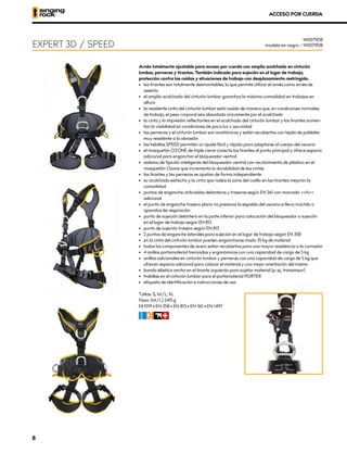 Arnés totalmente ajustable para acceso por cuerda con amplio acolchado en cinturón
lumbar, perneras y tirantes. También indicado para sujeción en el lugar de trabajo,
protección contra las caídas y situaciones de trabajo con desplazamiento restringido.
•	 los tirantes son totalmente desmontables, lo que permite utilizar el arnés como arnés de
asiento
•	 el amplio acolchado del cinturón lumbar garantiza la máxima comodidad en trabajos en
altura
•	 la resistente cinta del cinturón lumbar está cosida de manera que, en condiciones normales
de trabajo, el peso corporal sea absorbido únicamente por el acolchado
•	 la cinta y la impresión reflectantes en el acolchado del cinturón lumbar y los tirantes aumen-
tan la visibilidad en condiciones de poca luz u oscuridad
•	 las perneras y el cinturón lumbar son anatómicos y están recubiertos con tejido de poliéster
muy resistente a la abrasión
•	 las hebillas SPEED permiten un ajuste fácil y rápido para adaptarse al cuerpo del usuario
•	 el mosquetón OZONE de triple cierre conecta los tirantes al punto principal y ofrece espacio
adicional para enganchar el bloqueador ventral
•	 sistema de fijación inteligente del bloqueador ventral con recubrimiento de plástico en el
mosquetón Ozone que incrementa la durabilidad de las cintas
•	 los tirantes y las perneras se ajustan de forma independiente
•	 su acolchado estrecho y la cinta que rodea la zona del cuello en los tirantes mejoran la
comodidad
•	 puntos de enganche anticaídas delanteros y traseros según EN 361 con marcado <<A>>
adicional
•	 el punto de enganche trasero plano no presiona la espalda del usuario si lleva mochila o
aparatos de respiración
•	 punto de sujeción delantero en la parte inferior para colocación del bloqueador o sujeción
en el lugar de trabajo según EN 813
•	 punto de sujeción trasero según EN 813
•	 2 puntos de enganche laterales para sujeción en el lugar de trabajo según EN 358
•	 en la cinta del cinturón lumbar pueden engancharse hasta 35 kg de material
•	 todos los componentes de acero están recubiertos para una mayor resistencia a la corrosión
•	 4 anillos portamaterial trenzados y ergonómicos con una capacidad de carga de 5 kg
•	 anillas adicionales en cinturón lumbar y perneras con una capacidad de carga de 5 kg que
ofrecen espacio adicional para colocar el material y una mejor orientación del mismo
•	 banda elástica ancha en el tirante izquierdo para sujetar material (p. ej., transmisor)
•	 trabillas en el cinturón lumbar para el portamaterial PORTER
•	 etiqueta de identificación e instrucciones de uso				
	
Tallas: S, M/L, XL
Peso: (M/L) 2415 g
XCE 1019 • EN 358 • EN 813 • EN 361 • EN 1497
CFIR
EXPERT 3D / SPEED
W0079DR
modelo en negro – W0079DB
ACCESO POR CUERDA
8
 