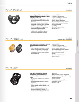 Polea doble para tirolinas con dos roldanas
de acero inoxidable para cuerdas (13 mm) y
cables de acero (12 mm).
•	 cada roldana está equipada con un par
de rodamientos estancos para una gran
durabilidad.
•	 el cuerpo de aleación de aluminio está
acabado en anodizado negro y protege
las roldanas de los posibles daños
•	 el punto de enganche principal puede
admitir hasta tres mosquetones
•	 segundo punto de enganche para
mosquetón de seguridad de apoyo o
para realizar sistemas de polipastos
resistencia: 25 kN
Ø máx. de la cuerda: 13 mm
cuerdas semiestáticas y dinámicas
cable de acero de 12 mm
roldana: aleación de aluminio
placas laterales: aleación de aluminio
rodamiento de bolas estanco: acero
eje: acero inoxidable
peso: 290 g
número de producción único
XCE 1019 • EN 12278
POLEA TANDEM
POLEAS
RK803BB00
Polea ligera con dos puntos de anclaje
diseñada para usarse en trabajos de
arboricultura. Apta para usar con nudo
Prusik.
•	 	
dos orificios de anclaje con una resistencia
de 28 kN
•	 placas laterales de aleación de aluminio
anodizado
•	 roldana de aleación de aluminio para
cuerdas textiles y cordinos de hasta 13 mm
de diámetro
•	 cojinete autolubricante de bronce que
garantiza una eficiencia de hasta el 81 %
•	 marcaje con número de producción único
Peso: 105 g
Material: roldana y placas laterales de
aleación de aluminio, cojinete de bronce, eje
de acero inoxidable
Resistencia: 28 kN
Diámetro máx. de la cuerda: 13 mm
Rodamiento: fricción
XCE 1019, EN 12278
Polea pequeña para cuerdas para sistemas
de izado sencillos o manipulación con
objetos.
•	 polea simple ligera para izado y rescate
•	 cojinete autolubricante de bronce que
asegura una eficiencia de hasta el 81 %
•	 indicada para utilizarla con el nudo auto-
bloqueante Prusik
resistencia: 22 kN
Ø máx. de la cuerda: 13 mm
cuerdas semiestáticas y dinámicas
roldana: aleación de aluminio
placas laterales: aleación de aluminio
eje: acero inoxidable
cojinete de fricción: bronce
peso: 92 g
número de producción único
XCE 1019 • EN 12278
POLEA MIKY
POLEA PEQUEÑA
RK806BB00
RK800EE00
modelo en negro – RK800BB00
89
Dispositivos
 
