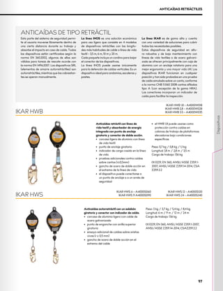 Anticaídas retráctil con línea de
vida textil y absorbedor de energía
integrado con punto de anclaje
giratorio y conector de doble acción.
•	 carcasa ligera de aluminio con línea
de vida textil
•	 punto de anclaje giratorio
•	 indicador de carga cosido en la línea
de vida
•	 pruebas adicionales contra caídas
sobre cantos (r≥0,5mm)
•	 gancho de acero de doble acción en
el extremo de la línea de vida
•	 el dispositivo puede conectarse a
un punto de anclaje o a un arnés de
seguridad
•	 el HWB 1.8 puede usarse como
protección contra caídas en
cabinas de trabajo de plataformas
elevadoras bajo condiciones
específicas
Peso: 0,7 kg / 0,8 kg / 1,1 kg
Longitud: 1,8 m / 2,8 m / 3,5 m
Carga de trabajo: 136 kg
XCE 0229, EN 360, ANSI/ASSE Z359.1-
2007, ANSI/ASSE Z359.14-2014, CSA
Z259.2.2
IKAR HWB
IKAR HWB 1.8 – A4000W018
IKAR HWB 2,8 – A4000W028
IKAR HWB 3.5 – A4000W035
Esta parte del sistema de seguridad permi-
te al usuario moverse libremente dentro de
una cierta distancia durante su trabajo y
absorbe el impacto en caso de caída. Todos
los dispositivos están certificados según la
norma EN 360:2002, algunos de ellos son
válidos para tareas de rescate acorde con
la norma EN 1496:2007. Los dispositivos SRL
(elementos de amarre autorretráctiles) son
autorretráctiles, mientras que los cabrestan-
tes se operan manualmente.
La línea INOS es una solución económica
para uso ligero que consiste en 4 modelos
de dispositivos retráctiles con las longitu-
des más habituales de cable o línea de vida
textil – 3,5 m, 6 m, 10 m y 20 m.
Cada paquete incluye un cordino para bajar
el conector de los dispositivos.
La línea INOS puede usarse únicamente
para la detención de caídas verticales. Es un
dispositivo ideal para andamios, escaleras y
postes.
La línea IKAR es de gama alta y cuenta
con una variedad de soluciones para cubrir
todas las necesidades posibles.
Estos dispositivos de seguridad en altu-
ra robustos y de bajo mantenimiento con
líneas de vida textiles o de acero galvani-
zado se ofrecen principalmente con caja de
aluminio con un anclaje rotatorio para una
mejor ergonomía y una mayor vida útil. Los
dispositivos IKAR funcionan en cualquier
posición y han sido probados en una prueba
de caída simulada sobre un canto, conforme
a la norma CNB 11.060 2008 cantos afilados
tipo A (con excepción de la gama HRA).
Los conectores incorporan un indicador de
caída para facilitar la inspección.
ANTICAÍDAS RETRÁCTILES
Anticaídas autorretráctil con un eslabón
giratorio y conector con indicador de caída.
•	 carcasa de aluminio ligero con cable de
acero galvanizado
•	 punto de enganche con anilla superior
giratoria
•	 ensayo adicional de caídas sobre aristas
vivas (r ≥ 0,5 mm)
•	 gancho de acero de doble acción en el
extremo del cable
Peso: 3 kg / 3,7 kg / 5,4 kg / 8,4 kg
Longitud: 6 m / 9 m / 12 m / 24 m
Carga de trabajo: 136 kg
XCE 0229, EN 360, ANSI/ASSE Z359.1-2007,
ANSI/ASSE Z359.14-2014, CSAZ259.2.2
IKAR HWS
IKAR HWS 6 – A4000S060
IKAR HWS 9 A4000S090
IKAR HWS 12 – A4000S120
IKAR HWS 24 – A4000S240
ANTICAÍDAS DE TIPO RETRÁCTIL
97
Dispositivos
 