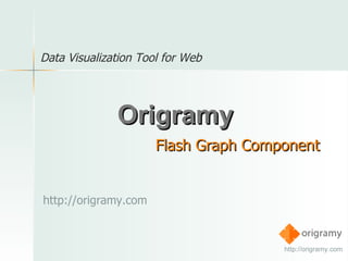 Origramy Flash Graph Component Data Visualization Tool for Web http:// origramy.com http://origramy.com 