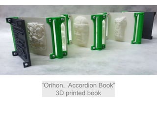 “Orihon, Accordion Book”
3D printed book
 