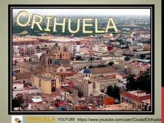 ORIHUELA YOUTUBE https://www.youtube.com/user/CiudadOrihuela
 