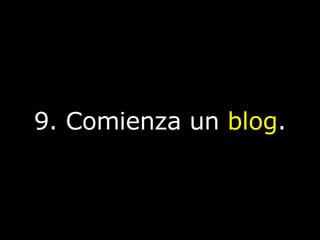 9. Comienza un  blog . 