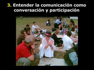 3.  Entender la comunicación como conversación y participación 