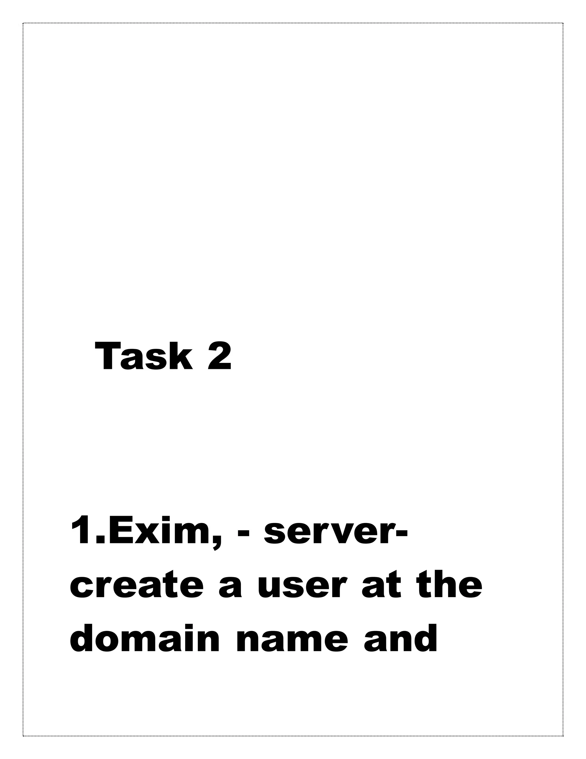Task 2
1.Exim, - server-
create a user at the
domain name and
 
