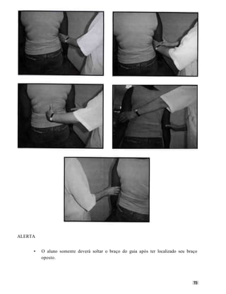 ALERTA


     •   O aluno somente deverá soltar o braço do guia após ter localizado seu braço
         oposto.
 