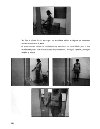 No final o aluno deverá ser capaz de relacionar todos os objetos do ambiente
interno em relação à porta
O aluuo deverá utilizar os ensinamentos anteriores de mobilidade para a sua
movimentação na sala de aula como enquadramento, proteção superior, proteção
inferior e outros.
 