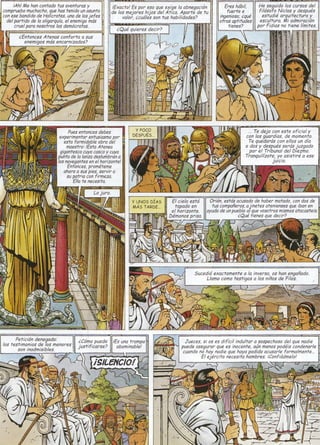 tAh! /¡4ehan confado tus avenfurosy       iExacto! Es por eso que extge la abnegacrón                     He sequido los cursos del
                       que
conpruebomuchacho, has tenido un asunto        de los mejores hi¡os del Afica. Aparfe de tu                    f ilóso7o Níclas y después
con ese bandidode Halícrafes,unode los.¡efes        valor, ccuóles son fus habilidades?                          esfudié arquitecfura y
 del partido de la oligarquío, enenigo más
                              el                                                                               esculf ura. Ajli admiración
                                                                                                              por Fídias no liene línifes

       cEnloncesAfenas conforfa a sus
         enenigos nás encarnizados?




                                                                                                             T9 de¡o con esfe oficiol y
                                                                                                         con los guardias,de momenfo.
                                                                                                          Te guedarós con ellos un día
                                                                                                         o dos y despuesserds.¡uzgado
                                                                                                           por el Tribunal del Díezmo.
                                                                                                         Tranquílízale, yo as¡st¡ré a ese
                                                                                                                     juicio.




                                                                                          .:-'-
                                                        Y UNOS DIA S                     Orión, esfós acusadode haber mafodo,con dos de
                                                        M As T ARD E ,                    fus compañeros  ajrnetes ofenienses ibanen
                                                                                                                             que
                                                                                        ayudade unpuebloal que vosofrosmrsmos  atacasfers.
                                                                                                      cQué f ienesque decir2




                                                                                                                              i"r:




      Pefición denegada:      I                iEs una tranpa                  Jueces, si os es difícil índultar a sospechosodel que nadie
los fesf imoníosde los menoresl                  aboninoble!                 puedeasegurarque es inocenfe,aún menospodérscondenarle
       son inadnisibles                                                       cuandono hay nadie que hayapodrdoacusarleformalmenfe...
                                                                                     El eiércifo necesifahombres.iConf     iádnelo!
 