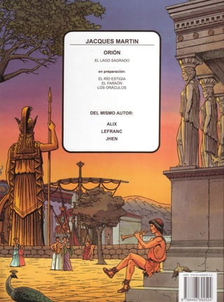 JACQUESMARTIN
     ORIÓN
  EL LAGOSAGRADO

   en preparac¡ón:
   EL RfOESTIGIA
     EL FARAÓN
   LOSORÁCULOS




 DELMISMOAUTOR:

       ALIX
    LEFRANC
      J HE N




                     EA   rrH.{-E   g




                     ,ruru
 