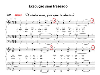 Execução sem fraseado
Solene
 