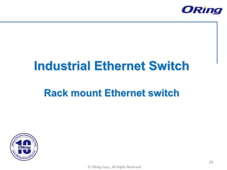 Ⓒ ORing Corp., All Rights Reserved
Industrial Ethernet Switch
Rack mount Ethernet switch
25
 
