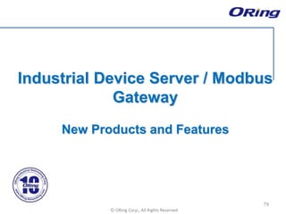 Ⓒ ORing Corp., All Rights Reserved
Industrial Device Server / Modbus
Gateway
New Products and Features
79
 