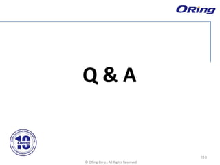 Ⓒ ORing Corp., All Rights Reserved
Q & A
110
 