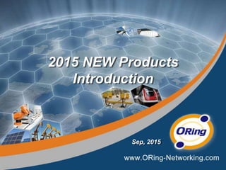 Ⓒ ORing Corp., All Rights Reserved
2015 NEW Products
Introduction
Sep, 2015
 