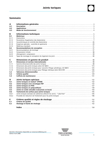 Joints toriques



Sommaire

A          Informations generales .
                                 ´ ´                       .   .   .   .   .   .   .   .   .   .   .   .   .   .   .   .   .   .   .   .   .   .   .   .   .   .   .   .   .   .   .   .   .   .   .   .   .   .   .   .   .   .   .   .   .   .   .   .   .   .   .   .   .   .   .   .   .   .   .   3
A.1        Description . . . . . . . . . . . . . . .       .   .   .   .   .   .   .   .   .   .   .   .   .   .   .   .   .   .   .   .   .   .   .   .   .   .   .   .   .   .   .   .   .   .   .   .   .   .   .   .   .   .   .   .   .   .   .   .   .   .   .   .   .   .   .   .   .   .   .   3
A.2        Applications . . . . . . . . . . . . . .        .   .   .   .   .   .   .   .   .   .   .   .   .   .   .   .   .   .   .   .   .   .   .   .   .   .   .   .   .   .   .   .   .   .   .   .   .   .   .   .   .   .   .   .   .   .   .   .   .   .   .   .   .   .   .   .   .   .   .   3
A.3        Mode de fonctionnement . . .                    .   .   .   .   .   .   .   .   .   .   .   .   .   .   .   .   .   .   .   .   .   .   .   .   .   .   .   .   .   .   .   .   .   .   .   .   .   .   .   .   .   .   .   .   .   .   .   .   .   .   .   .   .   .   .   .   .   .   .   4

B          Informations techniques . . . . . . . . . . . . . . . .                                                             .   .   .   .   .   .   .   .   .   .   .   .   .   .   .   .   .   .   .   .   .   .   .   .   .   .   .   .   .   .   .   .   .   .   .   .   .   .   .   .   .   . 5
B.1        Materiaux . . . . . . . . . . . . . . . . . . . . . . . . . . . . . . . . .
                 ´                                                                                                             .   .   .   .   .   .   .   .   .   .   .   .   .   .   .   .   .   .   .   .   .   .   .   .   .   .   .   .   .   .   .   .   .   .   .   .   .   .   .   .   .   . 5
B.1.1      Elastomeres . . . . . . . . . . . . . . . . . . . . . . . . . . . . . . . . .
                     `                                                                                                         .   .   .   .   .   .   .   .   .   .   .   .   .   .   .   .   .   .   .   .   .   .   .   .   .   .   .   .   .   .   .   .   .   .   .   .   .   .   .   .   .   . 5
B.1.2      Parametres d’application des elastomeres . . . . . . . . . .
                   `                             ´            `                                                                .   .   .   .   .   .   .   .   .   .   .   .   .   .   .   .   .   .   .   .   .   .   .   .   .   .   .   .   .   .   .   .   .   .   .   .   .   .   .   .   .   . 7
B.1.3      Caracteristiques et controle des elastomeres . . . . . . . .
                   ´                     ˆ           ´           `                                                             .   .   .   .   .   .   .   .   .   .   .   .   .   .   .   .   .   .   .   .   .   .   .   .   .   .   .   .   .   .   .   .   .   .   .   .   .   .   .   .   .    26
B.1.4      Exigences speciales - autorites et agrements . . . . . . . .
                        ´                     ´             ´                                                                  .   .   .   .   .   .   .   .   .   .   .   .   .   .   .   .   .   .   .   .   .   .   .   .   .   .   .   .   .   .   .   .   .   .   .   .   .   .   .   .   .    29
B.1.5      Materiaux standard . . . . . . . . . . . . . . . . . . . . . . . . . . .
                ´                                                                                                              .   .   .   .   .   .   .   .   .   .   .   .   .   .   .   .   .   .   .   .   .   .   .   .   .   .   .   .   .   .   .   .   .   .   .   .   .   .   .   .   .    31
B.2        Recommandations de conception . . . . . . . . . . . . . .                                                           .   .   .   .   .   .   .   .   .   .   .   .   .   .   .   .   .   .   .   .   .   .   .   .   .   .   .   .   .   .   .   .   .   .   .   .   .   .   .   .   .    37
B.2.1      Recommandations de montage . . . . . . . . . . . . . . . . . .                                                      .   .   .   .   .   .   .   .   .   .   .   .   .   .   .   .   .   .   .   .   .   .   .   .   .   .   .   .   .   .   .   .   .   .   .   .   .   .   .   .   .    37
B.2.2      Compression initiale . . . . . . . . . . . . . . . . . . . . . . . . . . .                                          .   .   .   .   .   .   .   .   .   .   .   .   .   .   .   .   .   .   .   .   .   .   .   .   .   .   .   .   .   .   .   .   .   .   .   .   .   .   .   .   .    38
B.2.3      Allongement- compression . . . . . . . . . . . . . . . . . . . . . .                                                .   .   .   .   .   .   .   .   .   .   .   .   .   .   .   .   .   .   .   .   .   .   .   .   .   .   .   .   .   .   .   .   .   .   .   .   .   .   .   .   .    39
B.2.4      Types de montage et conception du logement du joint                                                                 .   .   .   .   .   .   .   .   .   .   .   .   .   .   .   .   .   .   .   .   .   .   .   .   .   .   .   .   .   .   .   .   .   .   .   .   .   .   .   .   .    40

C          Dimensions et gamme de produit . . . . . . . . . . . . . . . . . . . . . . . . . . . . . . . . . . . . . . . . . . . . . . . . 48
C.1        Dimensions et normes internationales . . . . . . . . . . . . . . . . . . . . . . . . .                                                                                              .   .   .   .   .   .   .   .   .   .   .   .   .   .   .   .   .   .   .   .   .   .   .   .   . 48
C.1.1      Gamme dimensionnelle des joints toriques . . . . . . . . . . . . . . . . . . . . . . . . .                                                                                          .   .   .   .   .   .   .   .   .   .   .   .   .   .   .   .   .   .   .   .   .   .   .   .   . 48
C.1.2      Dimensions des joints toriques selon AS 568 B . . . . . . . . . . . . . . . . . . . . . . .                                                                                         .   .   .   .   .   .   .   .   .   .   .   .   .   .   .   .   .   .   .   .   .   .   .   .    115
C.1.3      Dimensions des joints toriques pour raccord a filtage cylindrique, AS 568 B
                                                                     `                                                                                                                         .   .   .   .   .   .   .   .   .   .   .   .   .   .   .   .   .   .   .   .   .   .   .   .    125
C.1.4      Dimensions des joints toriques pour filetage metrique selon ISO 6149 . . . . .
                                                                        ´                                                                                                                      .   .   .   .   .   .   .   .   .   .   .   .   .   .   .   .   .   .   .   .   .   .   .   .    126
C.2        Tolerances dimensionnelles . . . . . . . . . . . . . . . . . . . . . . . . . . . . . . . . . . .
              ´                                                                                                                                                                                .   .   .   .   .   .   .   .   .   .   .   .   .   .   .   .   .   .   .   .   .   .   .   .    127
C.3        Criteres qualite . . . . . . . . . . . . . . . . . . . . . . . . . . . . . . . . . . . . . . . . . . . . .
                `         ´                                                                                                                                                                    .   .   .   .   .   .   .   .   .   .   .   .   .   .   .   .   .   .   .   .   .   .   .   .    129
C.4        Coffrets de maintenance . . . . . . . . . . . . . . . . . . . . . . . . . . . . . . . . . . . . .                                                                                   .   .   .   .   .   .   .   .   .   .   .   .   .   .   .   .   .   .   .   .   .   .   .   .    131

D          Joints toriques speciaux . . . . . . . . . . . . . . . . . . . . . . . . . . . . .
                                   ´                                                                                                                                           .   .   .   .   .   .   .   .   .   .   .   .   .   .   .   .   .   .   .   .   .   .   .   .   .   .   .   .       132
D.1        Joints toriques en Isolast® (FFKM) . . . . . . . . . . . . . . . . . . . . . . . . .                                                                                .   .   .   .   .   .   .   .   .   .   .   .   .   .   .   .   .   .   .   .   .   .   .   .   .   .   .   .       132
D.2        Joints toriques avec enveloppe FEP . . . . . . . . . . . . . . . . . . . . . . . .                                                                                  .   .   .   .   .   .   .   .   .   .   .   .   .   .   .   .   .   .   .   .   .   .   .   .   .   .   .   .       132
D.3        Joints toriques en PTFE . . . . . . . . . . . . . . . . . . . . . . . . . . . . . . . . . .                                                                         .   .   .   .   .   .   .   .   .   .   .   .   .   .   .   .   .   .   .   .   .   .   .   .   .   .   .   .       137
D.4        Joints toriques en polyurethane . . . . . . . . . . . . . . . . . . . . . . . . . . .
                                       ´                                                                                                                                       .   .   .   .   .   .   .   .   .   .   .   .   .   .   .   .   .   .   .   .   .   .   .   .   .   .   .   .       139
D.5        Joints en corde extrudee (vulcanises en bout) . . . . . . . . . . . . . . .
                                    ´               ´                                                                                                                          .   .   .   .   .   .   .   .   .   .   .   .   .   .   .   .   .   .   .   .   .   .   .   .   .   .   .   .       143
D.6        Traitements de surface pour joints toriques . . . . . . . . . . . . . . . . .                                                                                       .   .   .   .   .   .   .   .   .   .   .   .   .   .   .   .   .   .   .   .   .   .   .   .   .   .   .   .       145
D.6.1      Joints toriques exempts de substances alterant les vernis - “Labs-free“
                                                         ´                                                                                                                     .   .   .   .   .   .   .   .   .   .   .   .   .   .   .   .   .   .   .   .   .   .   .   .   .   .   .   .       145
D.6.2      Procedes de reduction de frottement pour les joints toriques . . . . . . .
                ´ ´      ´                                                                                                                                                     .   .   .   .   .   .   .   .   .   .   .   .   .   .   .   .   .   .   .   .   .   .   .   .   .   .   .   .       146

E          Criteres qualite et regles de stockage . . . . . . . . . . . . . . . . . . . . . . . . . . . . . . . . . . . . . . . . . . . 152
                 `           ´        `
E.1        Criteres de qualite . . . . . . . . . . . . . . . . . . . . . . . . . . . . . . . . . . . . . . . . . . . . . . . . . . . . . . . . . . . . . . . . . . 152
               `             ´
E.2        Stockage et duree de stockage . . . . . . . . . . . . . . . . . . . . . . . . . . . . . . . . . . . . . . . . . . . . . . . . . . . . . . . . 152
                           ´

           Index . . . . . . . . . . . . . . . . . . . . . . . . . . . . . . . . . . . . . . . . . . . . . . . . . . . . . . . . . . . . . . . . . . . . . . . . . . . . 154




Derniere information disponible sur www.tss.trelleborg.com
      `
´
Edition Avril 2008
                                                                                                                                                                                                                                                                                                       1
 
