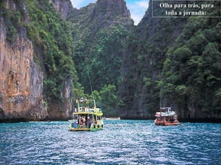 Olha para trás, para toda a jornada:   