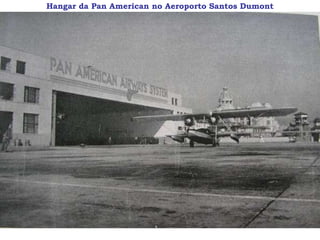 Hangar da Pan American no Aeroporto Santos Dumont
 
