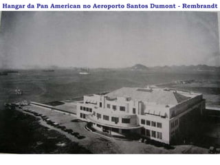 Hangar da Pan American no Aeroporto Santos Dumont - Rembrandt
 