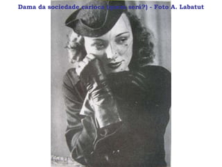 Dama da sociedade carioca (quem será?) - Foto A. Labatut
 