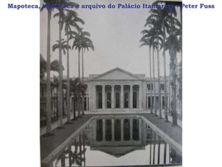 Mapoteca, biblioteca e arquivo do Palácio Itamaraty - Peter Fuss
 