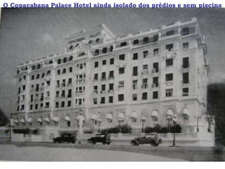 O Copacabana Palace Hotel ainda isolado dos prédios e sem piscina
 