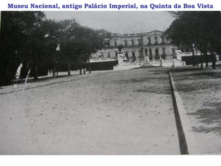 Museu Nacional, antigo Palácio Imperial, na Quinta da Boa Vista
 