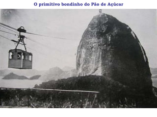 O primitivo bondinho do Pão de Açúcar
 