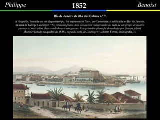 1852Philippe Benoist
O Mosteiro de São Bento visto da Ilha das Cobras.
Esta litografia colorida teve a participação de doi...