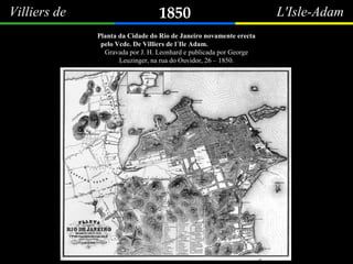 1850Villiers de L'Isle-Adam
Planta da Cidade do Rio de Janeiro novamente erecta
pelo Vcde. De Villiers de l´Ile Adam.
Grav...