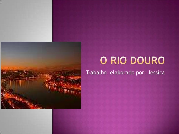 O rio Douro<br />Trabalho  elaborado por: Jessica <br />