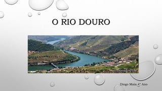 O RIO DOURO
Diogo Maia 4º Ano
 