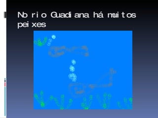 No rio Guadiana há muitos peixes  