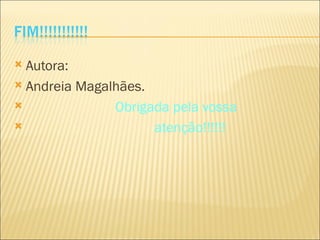 Autora: Andreia Magalhães. Obrigada pela vossa  atenção!!!!!! 