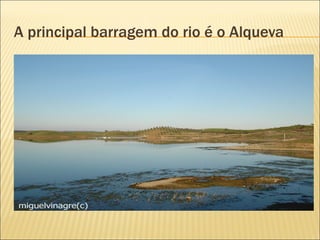 A principal barragem do rio é o Alqueva 