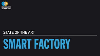 SMART FACTORY
STATE OF THE ART
 