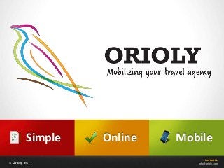 Simple   Online   Mobile
                                     Contact Us
© Orioly, Inc.                  info@orioly.com
 