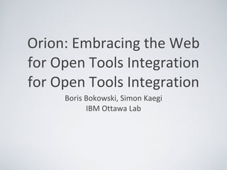 Orion: Embracing the Web for Open Tools Integration for Open Tools Integration ,[object Object]