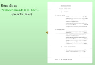 Estas são as “ Características do O R I ON”... (exemplar  único) 