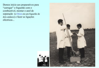 Demos início aos preparativos para “carregar” o foguetão com o combustível, montar o anel de separação  ( o  Orion  era um foguetão de dois andares ) e fazer as ligações eléctricas... 
