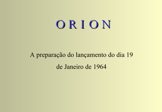 O R I O N A preparação do lançamento do dia 19 de Janeiro de 1964 