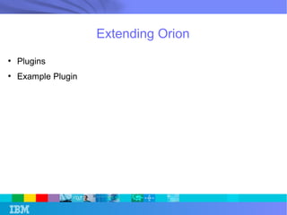 Extending Orion 
● Plugins 
● Example Plugin 
 