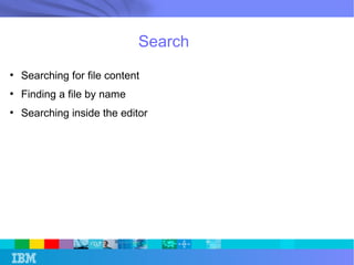 Search 
● Searching for file content 
● Finding a file by name 
● Searching inside the editor 
 