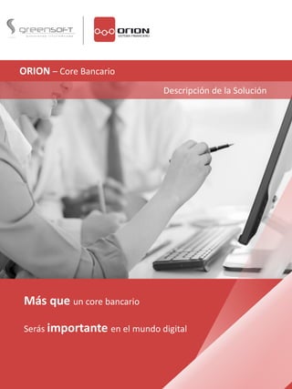 ORION – Core Bancario
Más que un core bancario
Serás importante en el mundo digital
Descripción de la Solución
 