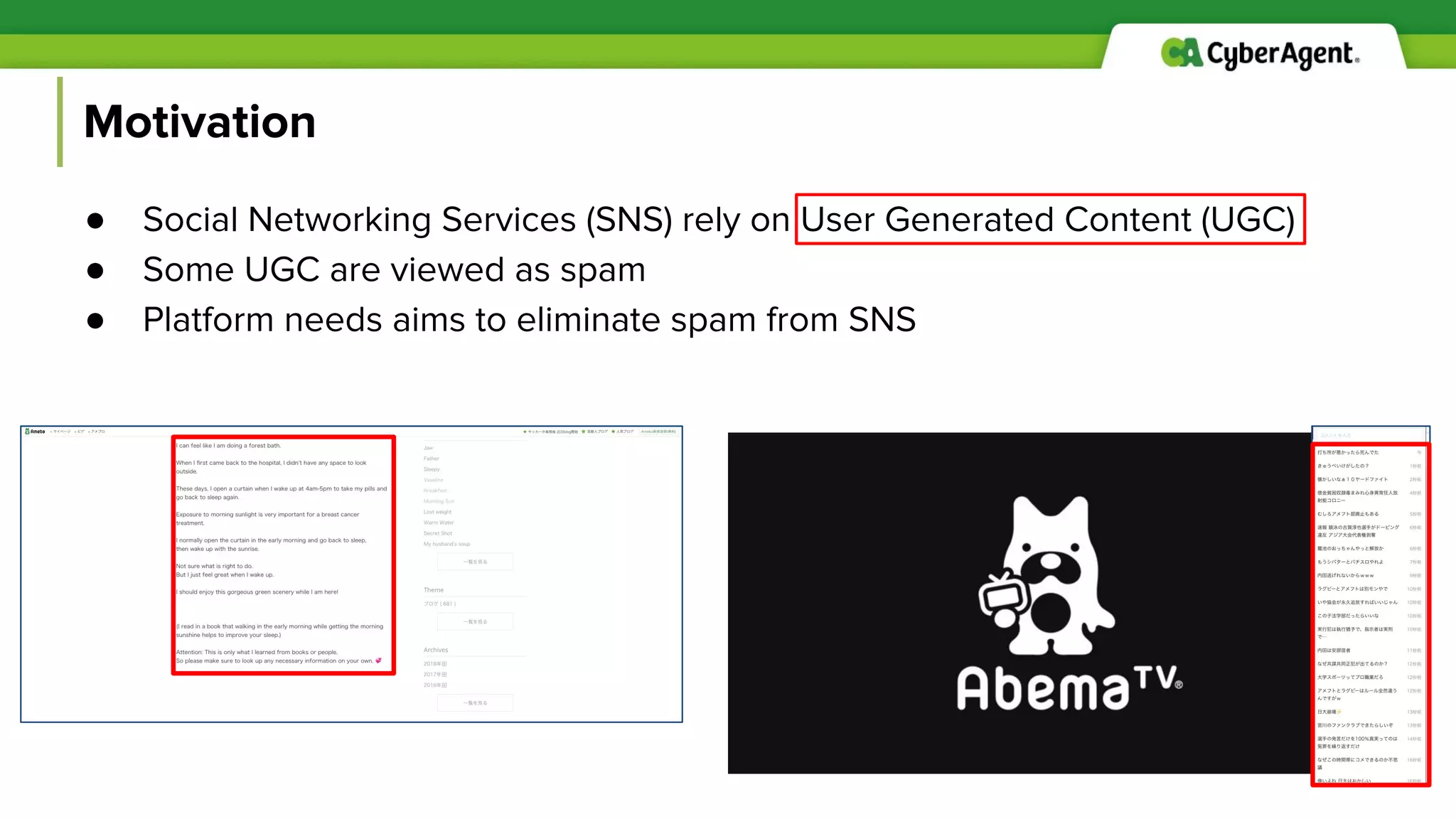 Motivation
● Social Networking Services (SNS) rely on User Generated Content (UGC)
● Some UGC are viewed as spam
● Platform needs aims to eliminate spam from SNS
 