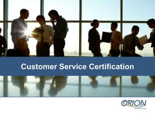 CONFIDENTIAL © 2015 Orion Learning Services Inc. All rights reserved.
Customer Service Certification
 