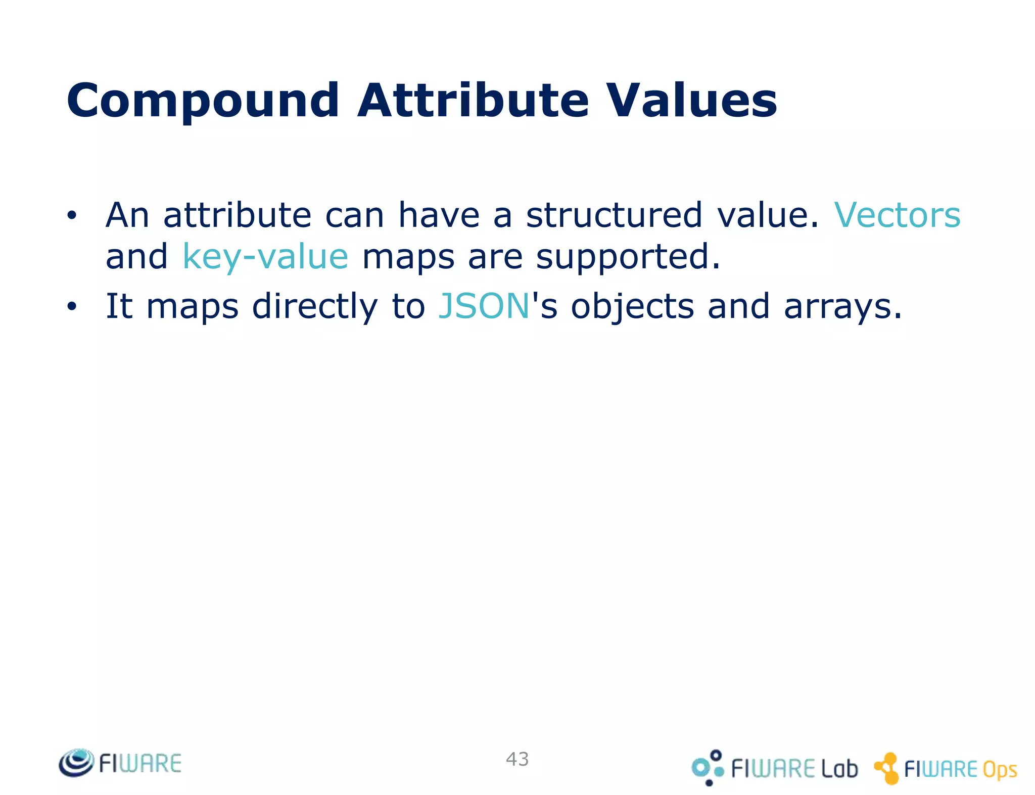 Would you like to play with this?
43
• Have a look to the FIWARE Reference Tutorial
application
– git clone https://github.com/Fiware/tutorials.TourGuide-
App.git
– cd tutorials.TourGuide-App/
– docker-compose up orion
– curl localhost:1026/version
• Self-explanatory README.md at root directory
• Open a Postman session and rock and roll
– Postman collection:
https://github.com/Fiware/tutorials.TourGuide-
App/blob/develop/contrib/CampusParty2016.postman_coll
ection
 