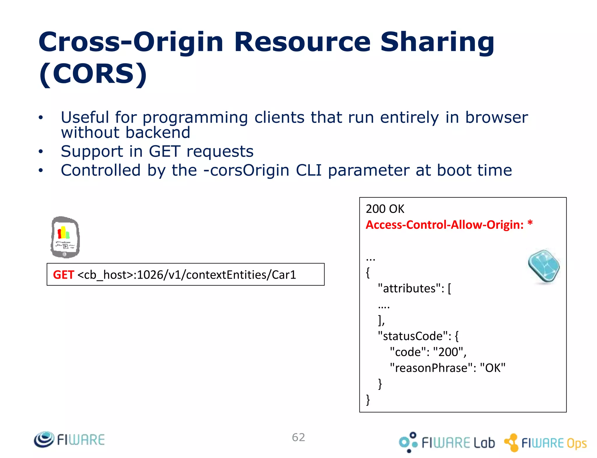 Geo-location – Min distance
62
GET <cb_host>:1026/v2/entities?
idPattern=.*&
type=City&
georel=near;minDistance:13500&
geometry=point&
coords=40.418889,-3691944
 
